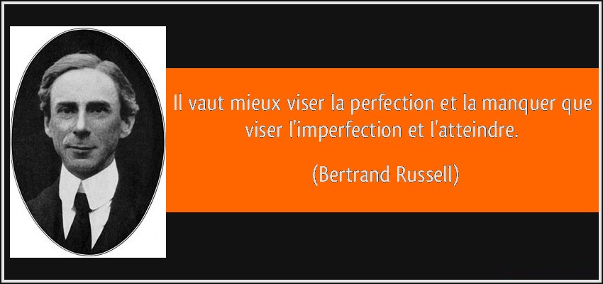 Quote il vaut mieux viser la perfection et la manquer que viser l imperfection et l atteindre bertrand russell 119332